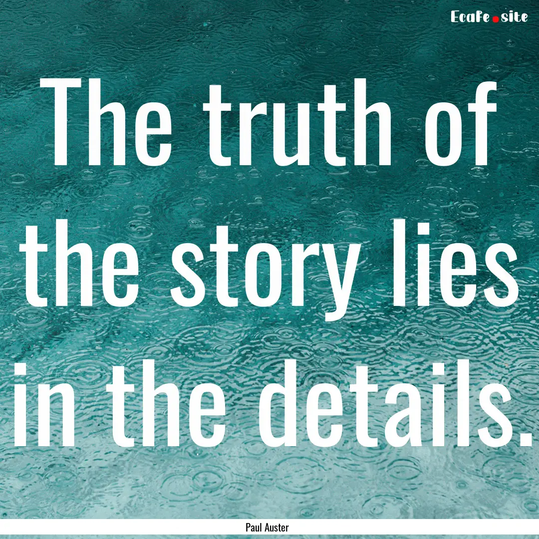 The truth of the story lies in the details..... : Quote by Paul Auster