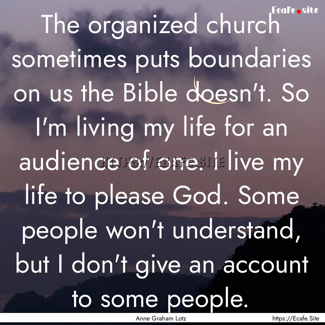 The organized church sometimes puts boundaries.... : Quote by Anne Graham Lotz