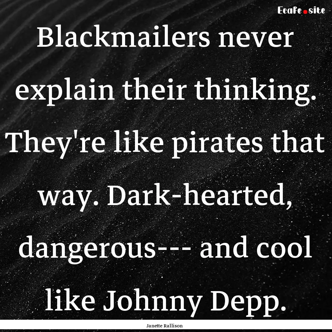 Blackmailers never explain their thinking..... : Quote by Janette Rallison