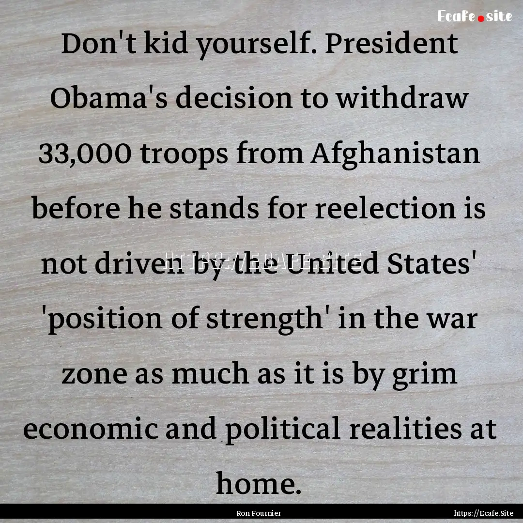 Don't kid yourself. President Obama's decision.... : Quote by Ron Fournier