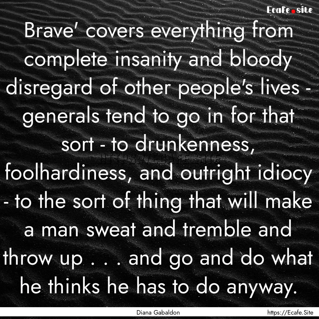 Brave' covers everything from complete insanity.... : Quote by Diana Gabaldon