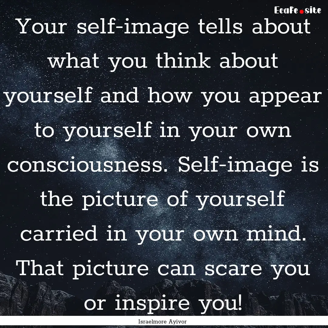 Your self-image tells about what you think.... : Quote by Israelmore Ayivor