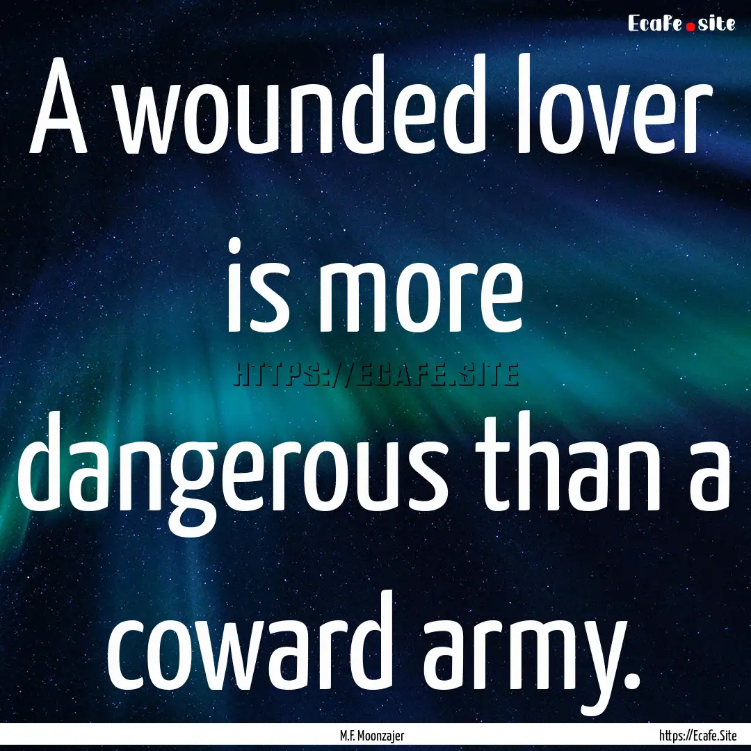 A wounded lover is more dangerous than a.... : Quote by M.F. Moonzajer