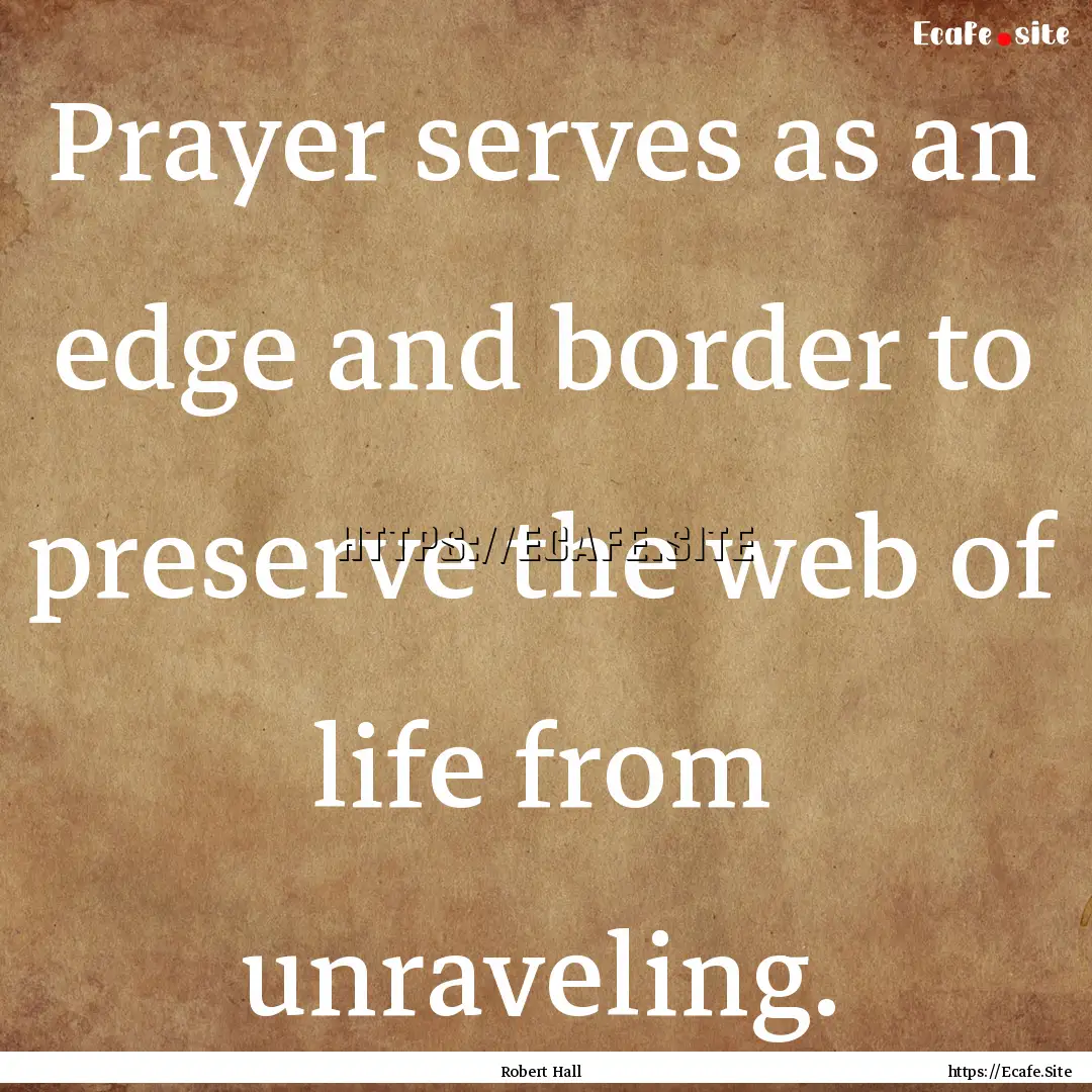 Prayer serves as an edge and border to preserve.... : Quote by Robert Hall