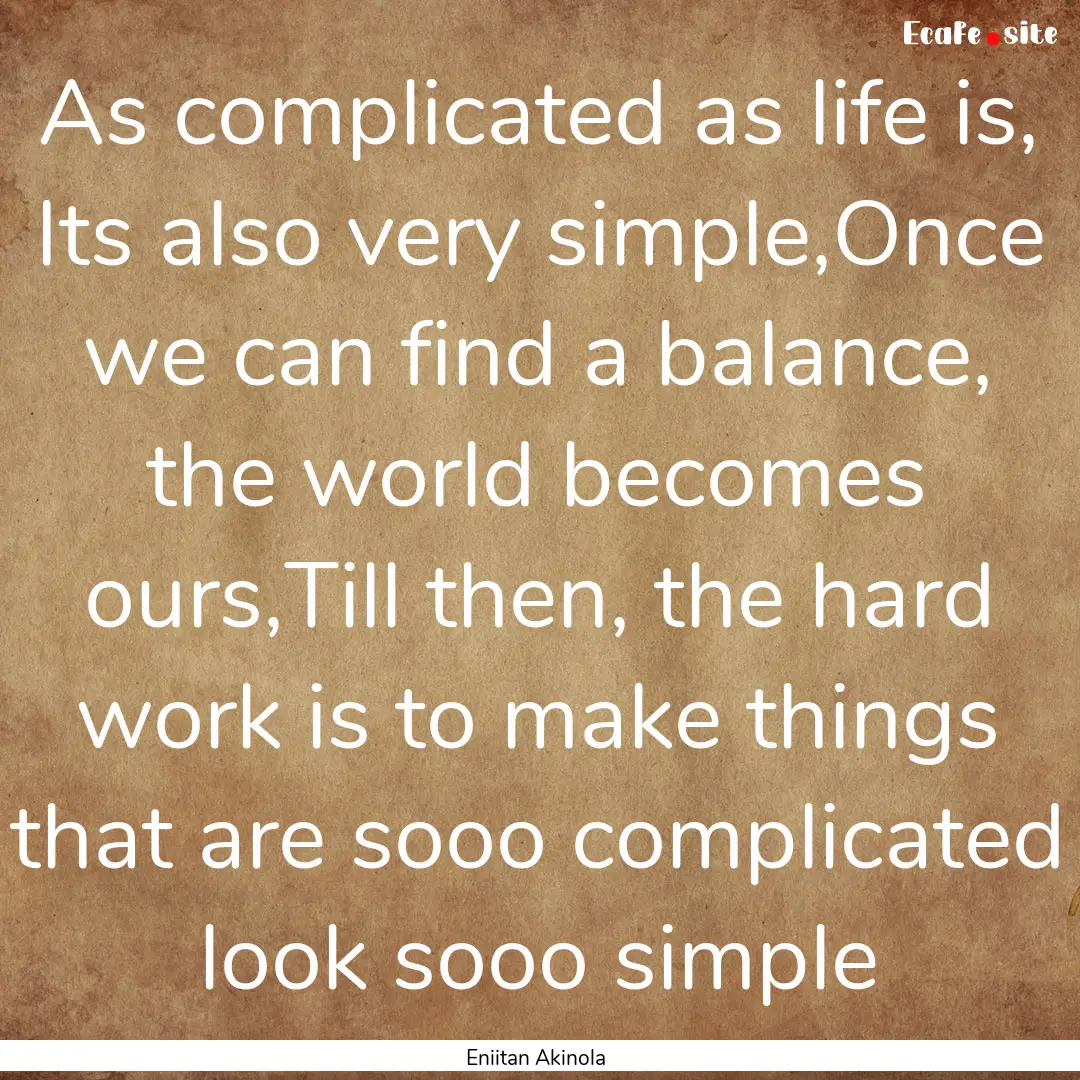 As complicated as life is, Its also very.... : Quote by Eniitan Akinola