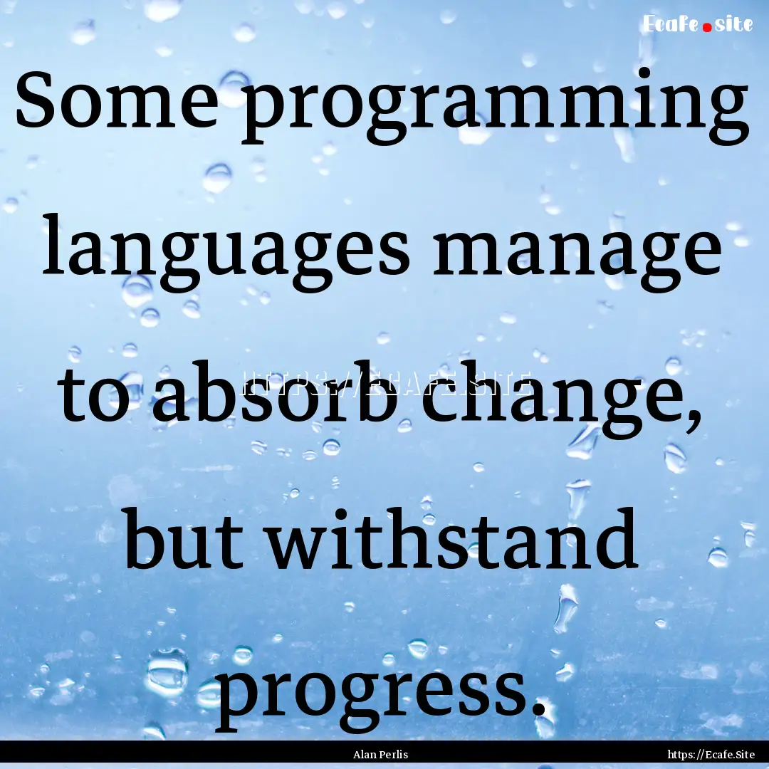 Some programming languages manage to absorb.... : Quote by Alan Perlis