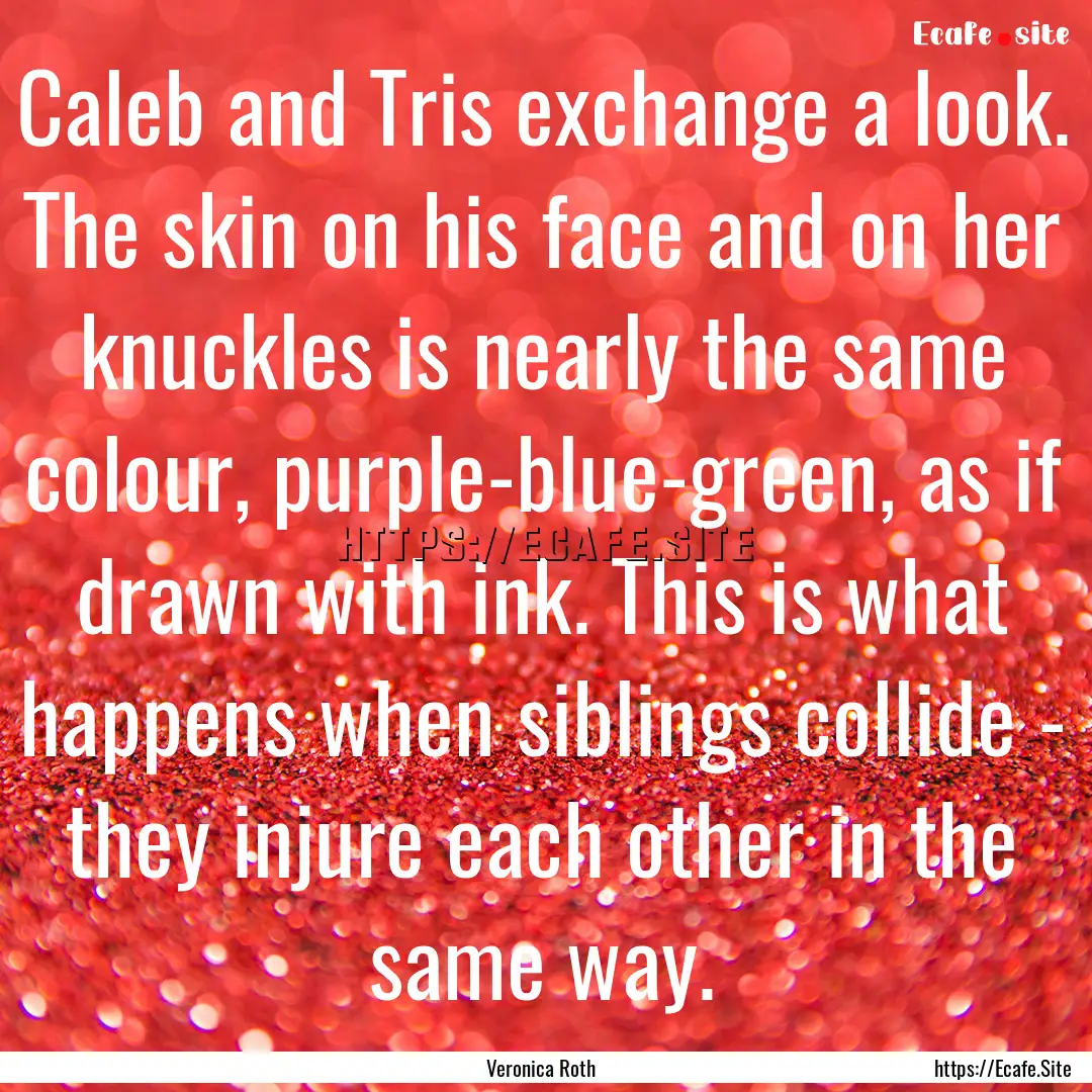 Caleb and Tris exchange a look. The skin.... : Quote by Veronica Roth