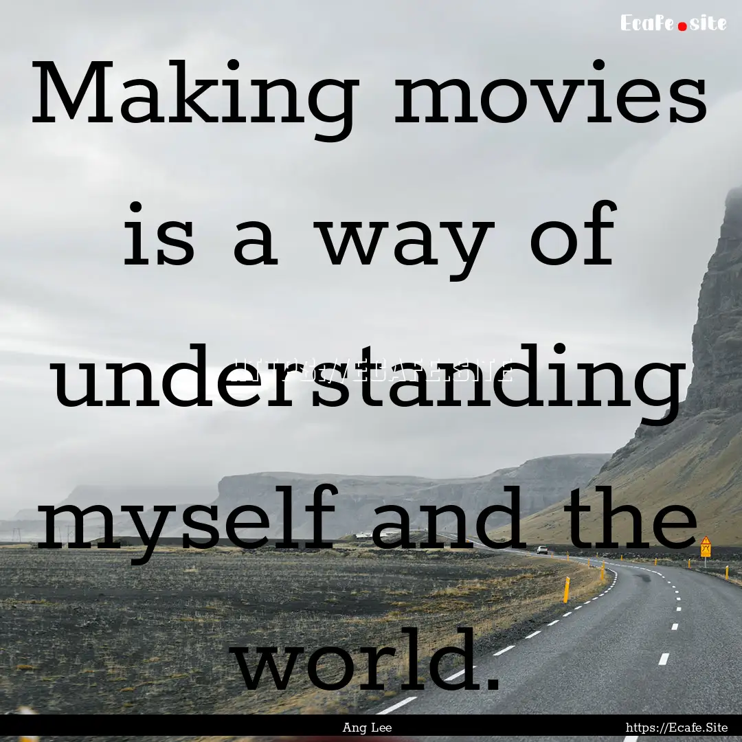 Making movies is a way of understanding myself.... : Quote by Ang Lee