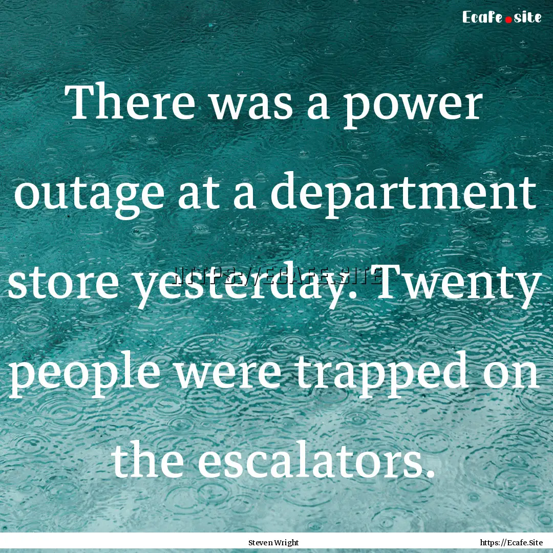 There was a power outage at a department.... : Quote by Steven Wright