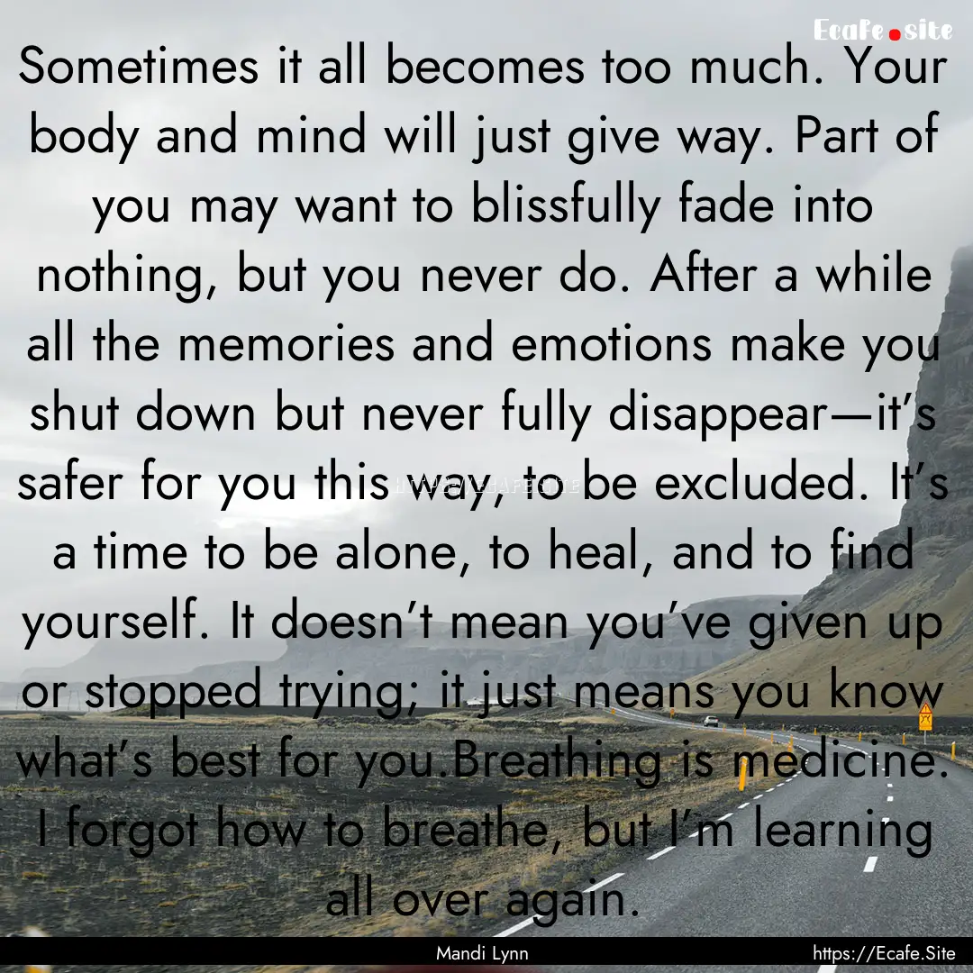 Sometimes it all becomes too much. Your body.... : Quote by Mandi Lynn