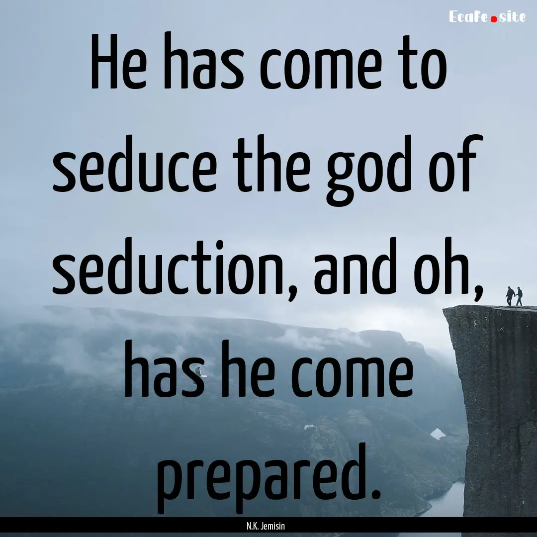 He has come to seduce the god of seduction,.... : Quote by N.K. Jemisin