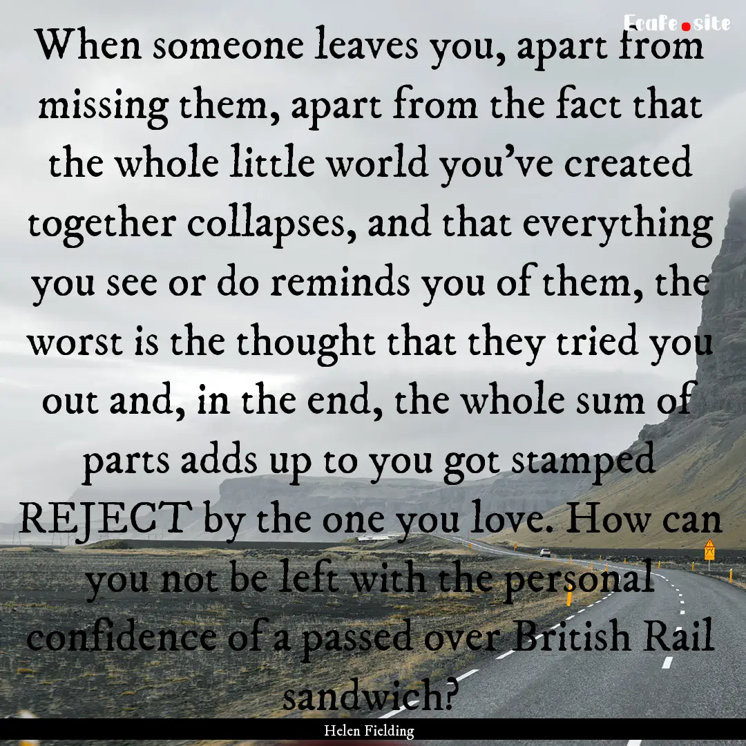 When someone leaves you, apart from missing.... : Quote by Helen Fielding