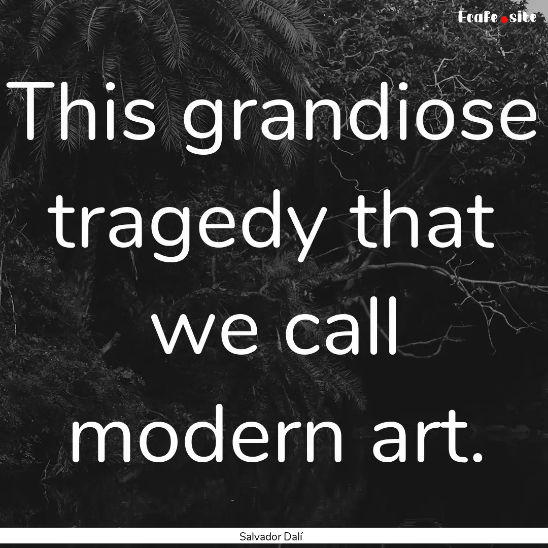 This grandiose tragedy that we call modern.... : Quote by Salvador Dalí