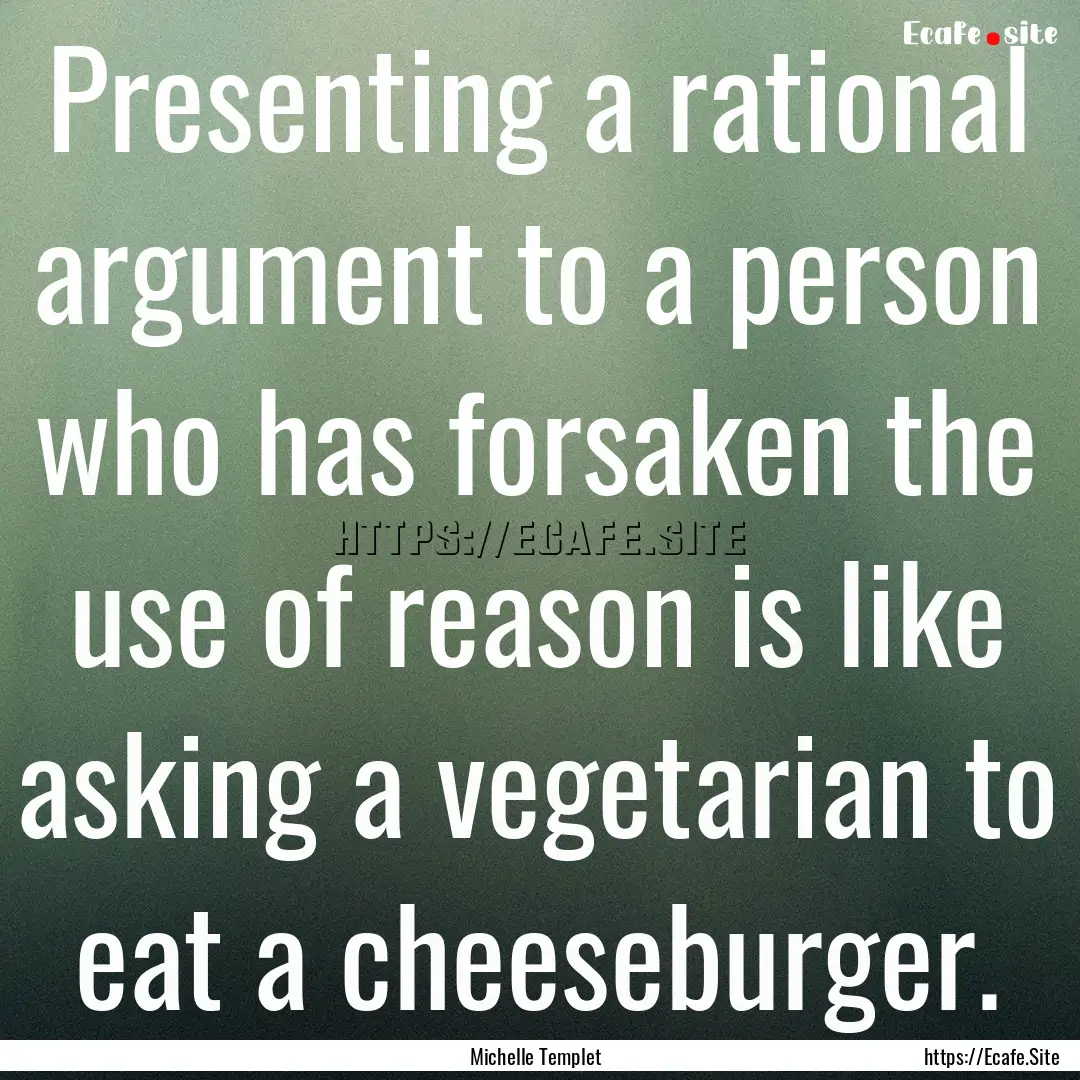 Presenting a rational argument to a person.... : Quote by Michelle Templet