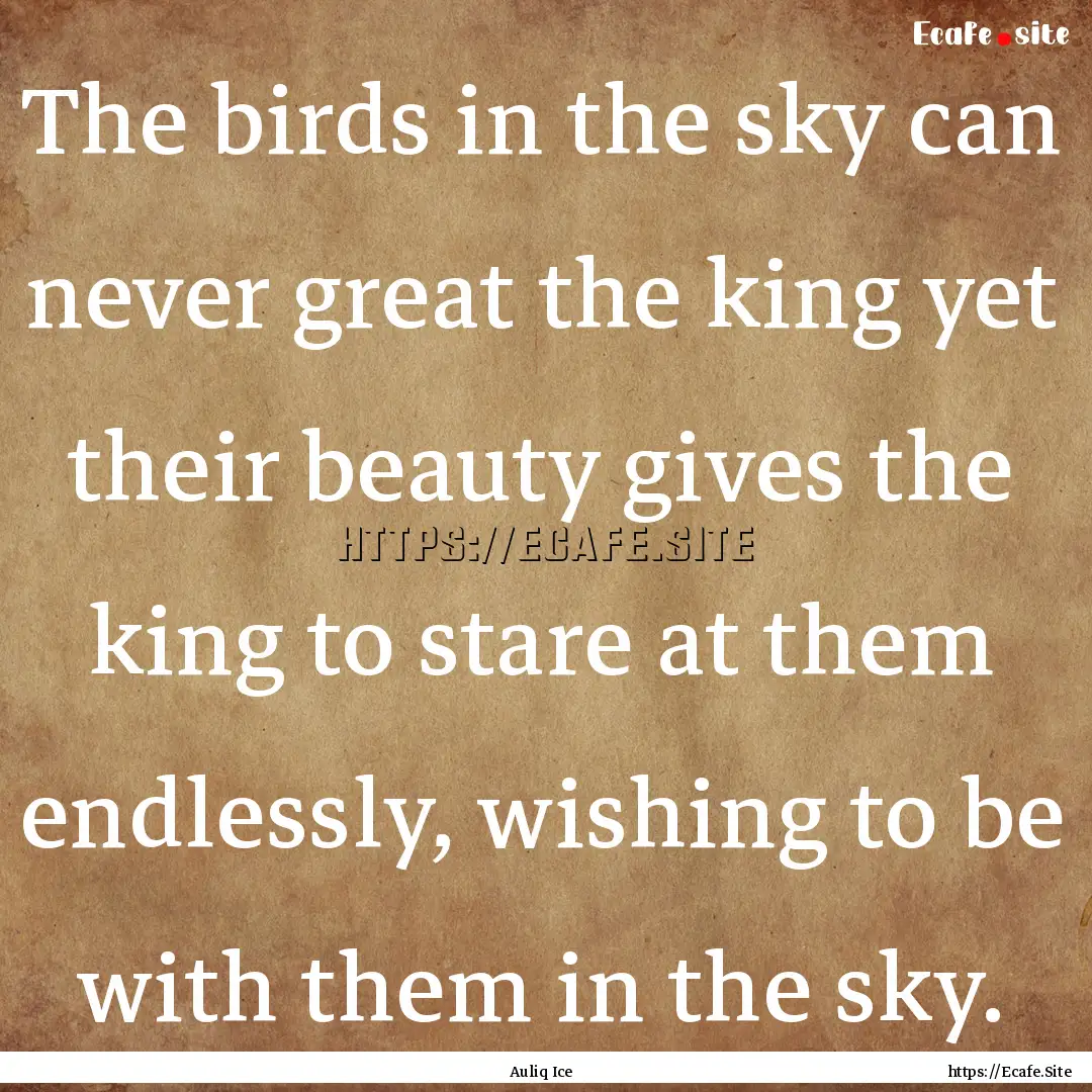 The birds in the sky can never great the.... : Quote by Auliq Ice