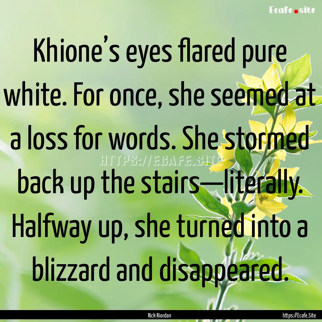 Khione’s eyes flared pure white. For once,.... : Quote by Rick Riordan