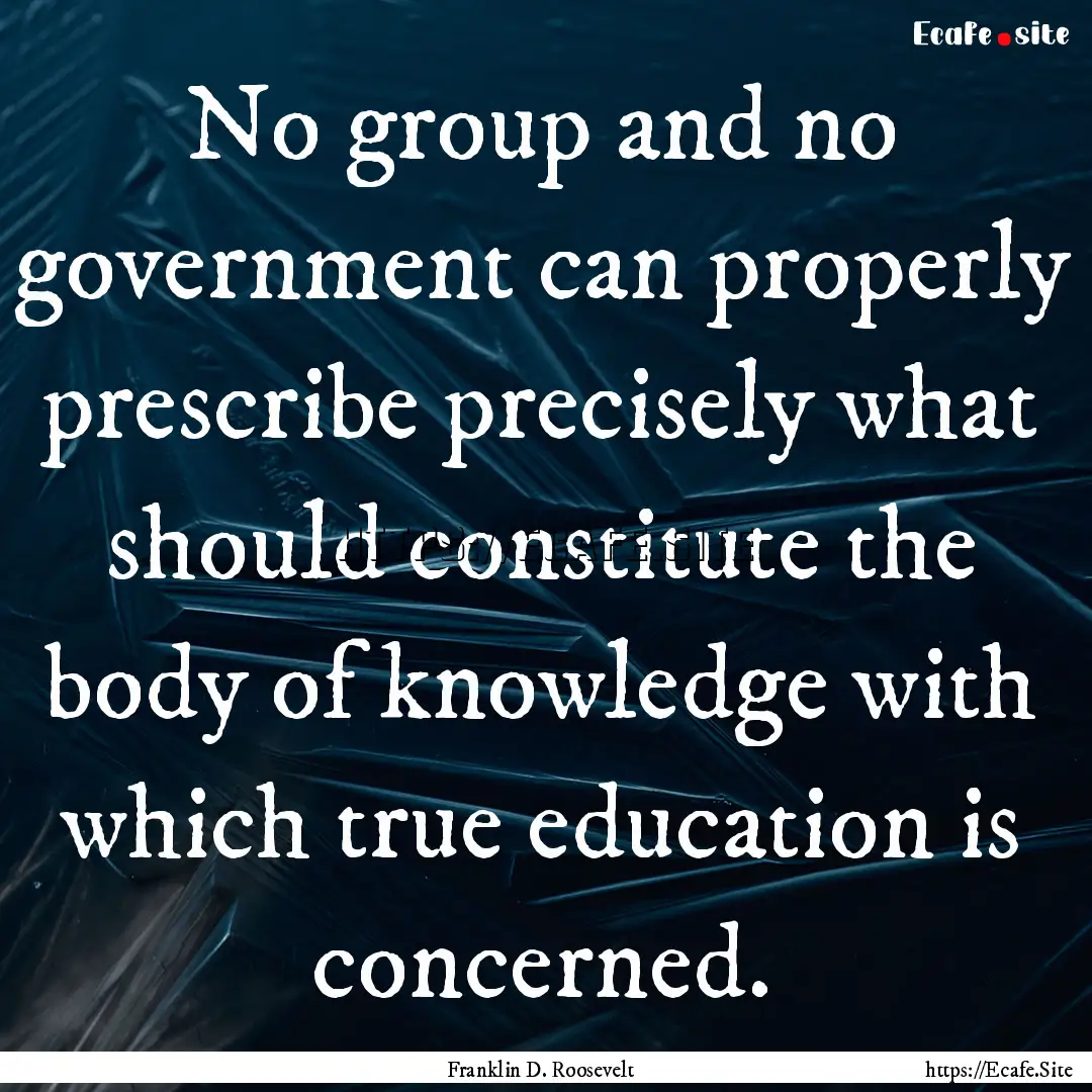 No group and no government can properly prescribe.... : Quote by Franklin D. Roosevelt