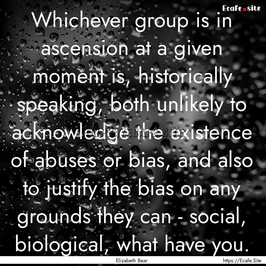 Whichever group is in ascension at a given.... : Quote by Elizabeth Bear