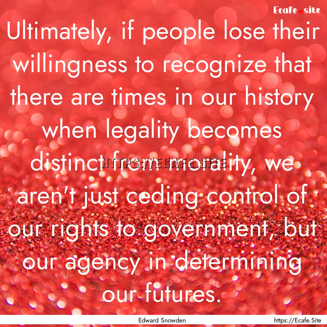 Ultimately, if people lose their willingness.... : Quote by Edward Snowden