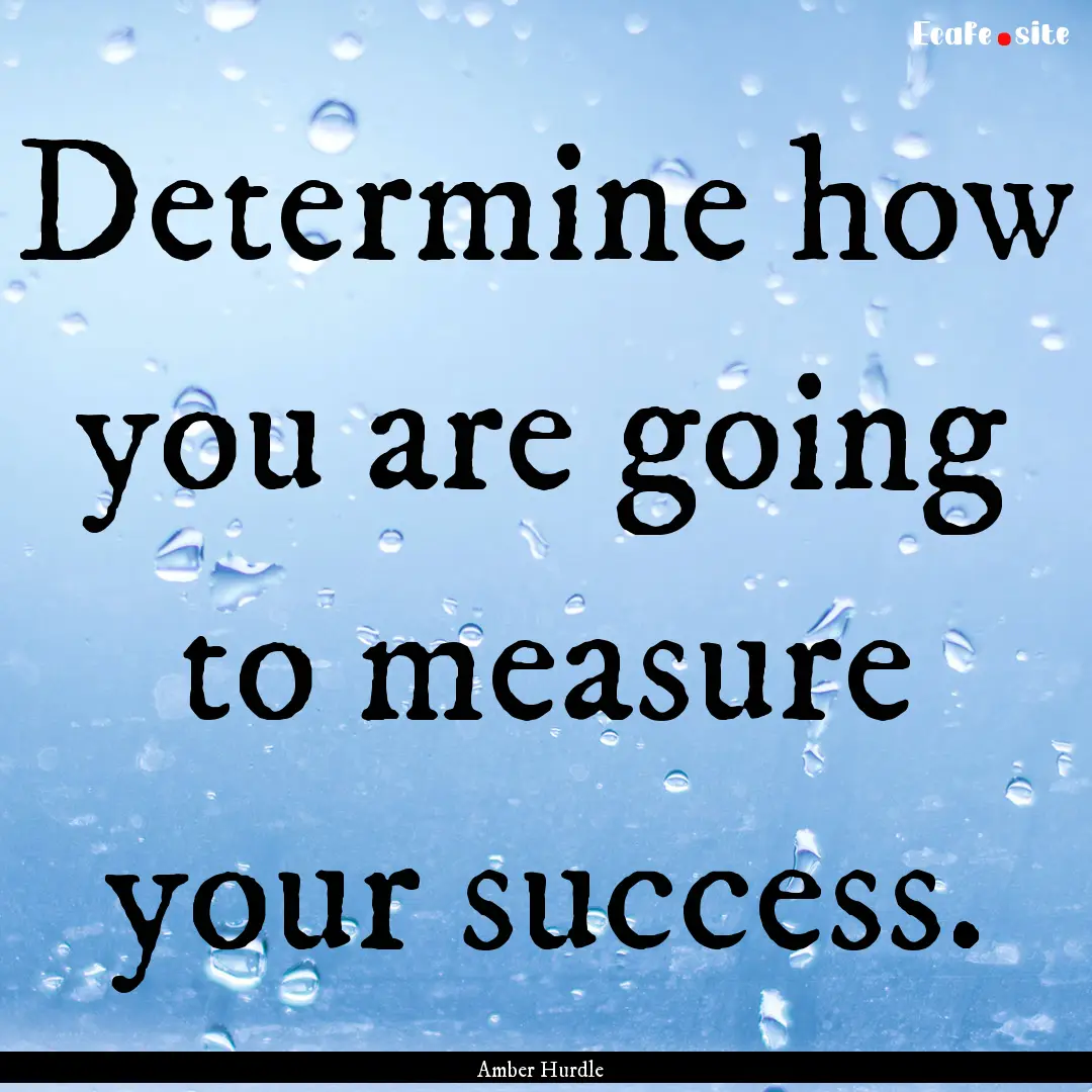 Determine how you are going to measure your.... : Quote by Amber Hurdle