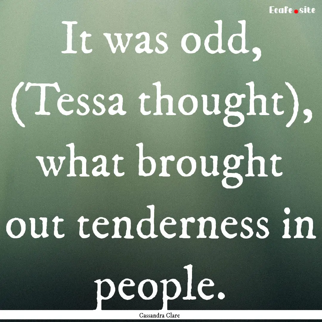 It was odd, (Tessa thought), what brought.... : Quote by Cassandra Clare