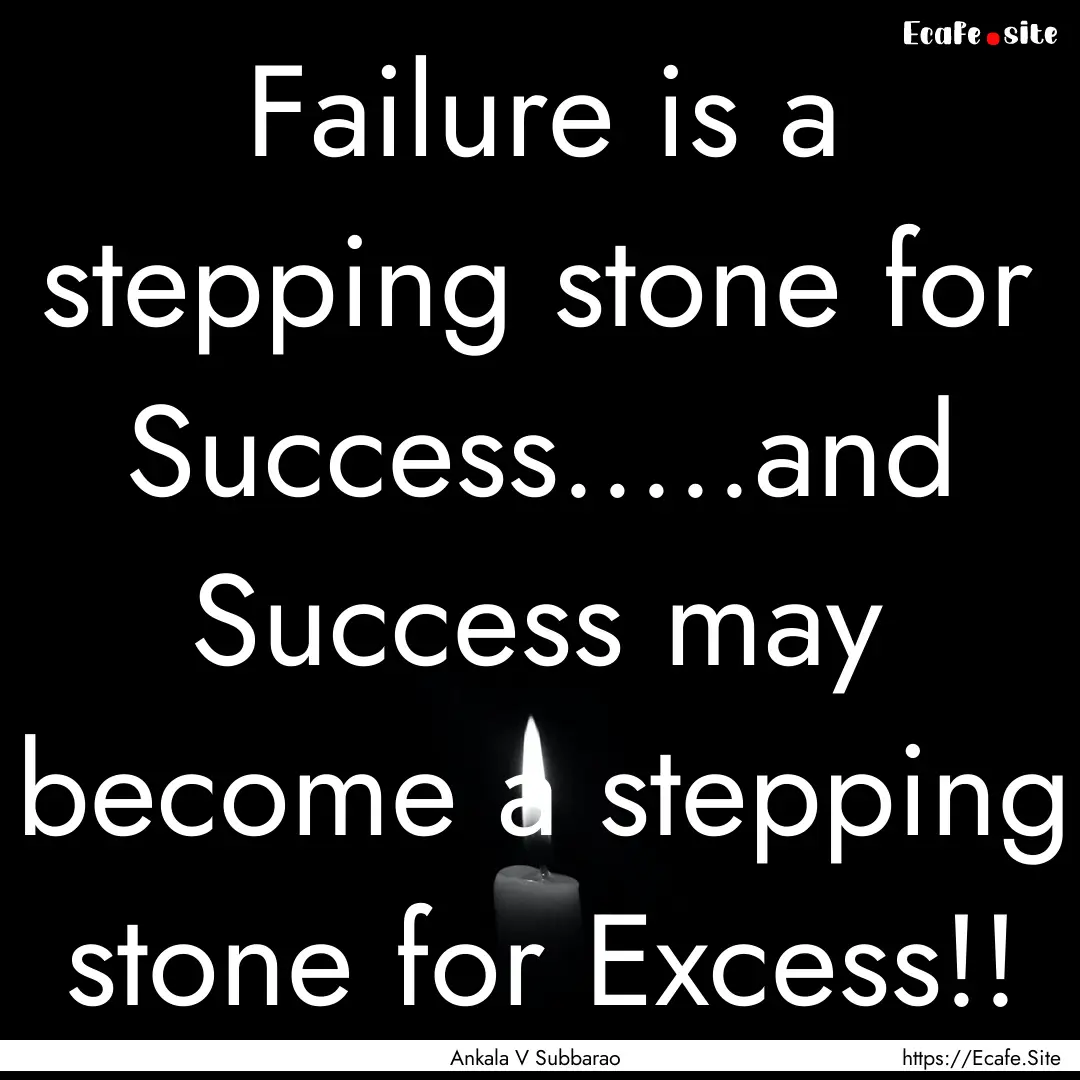 Failure is a stepping stone for Success.....and.... : Quote by Ankala V Subbarao