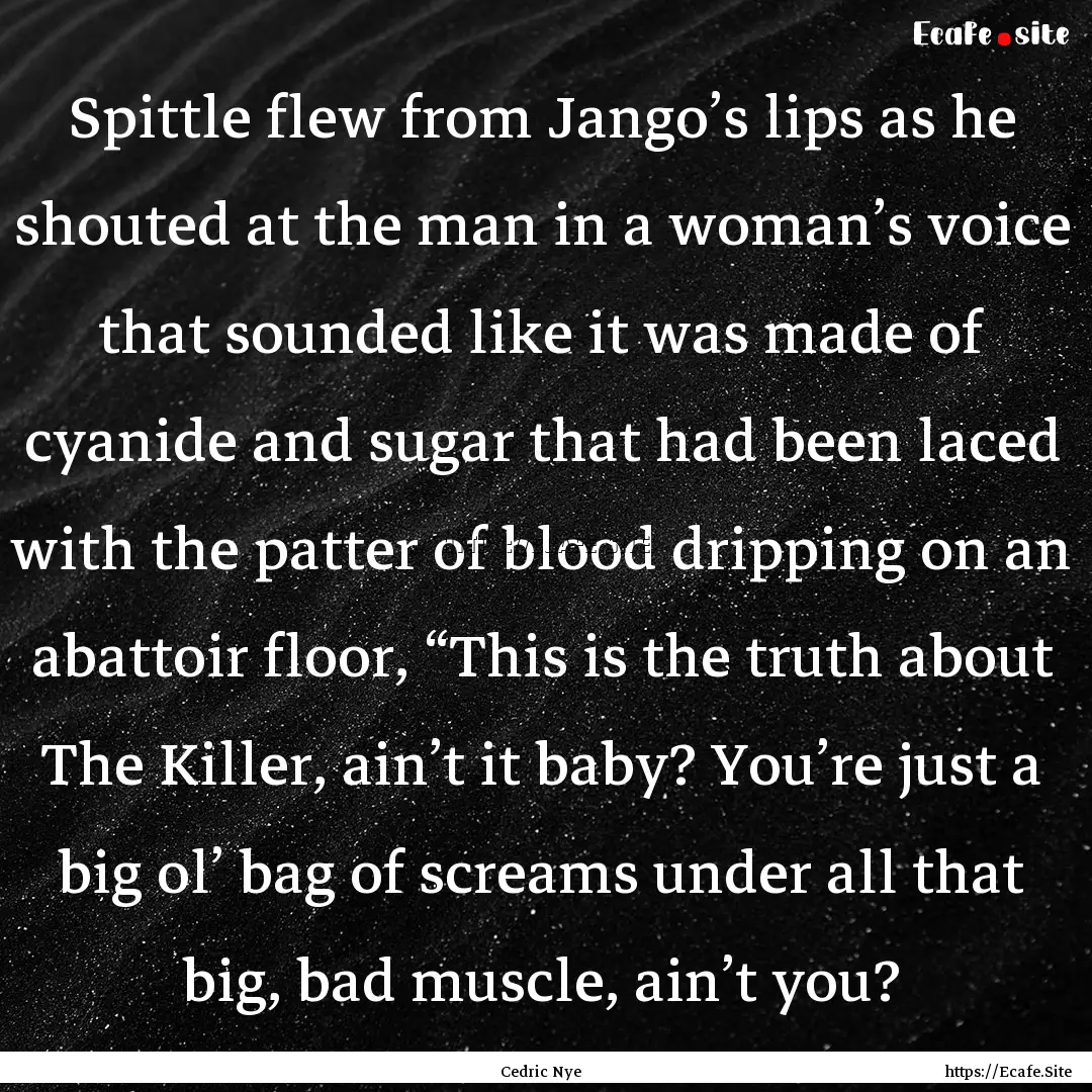 Spittle flew from Jango’s lips as he shouted.... : Quote by Cedric Nye