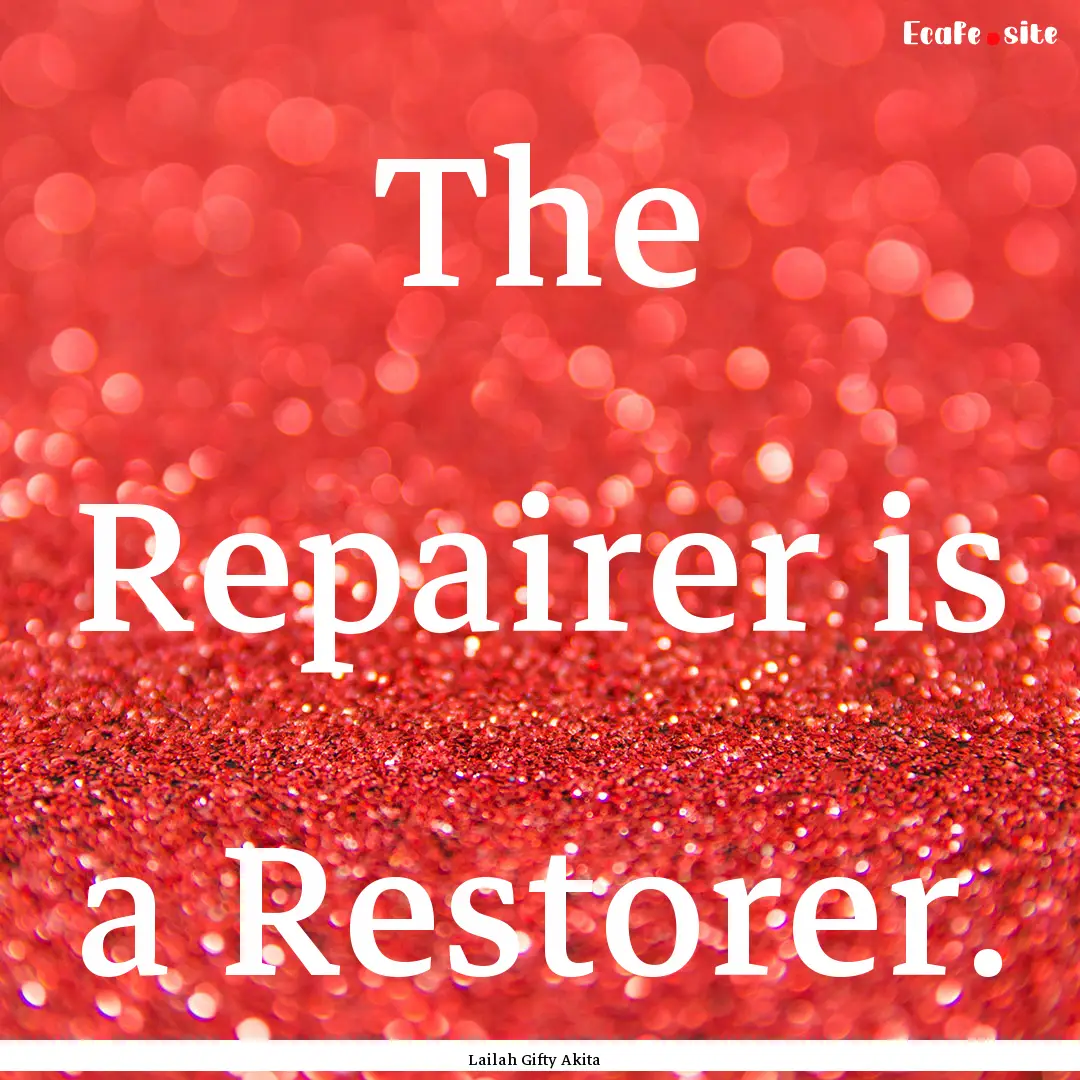 The Repairer is a Restorer. : Quote by Lailah Gifty Akita