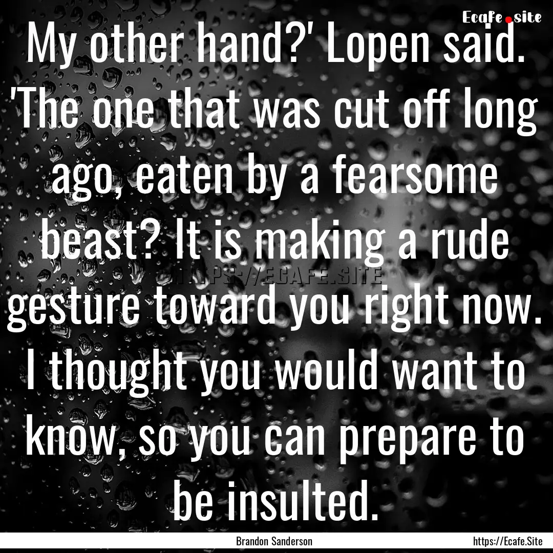 My other hand?' Lopen said. 'The one that.... : Quote by Brandon Sanderson