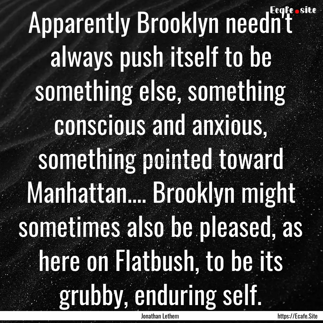 Apparently Brooklyn needn't always push itself.... : Quote by Jonathan Lethem