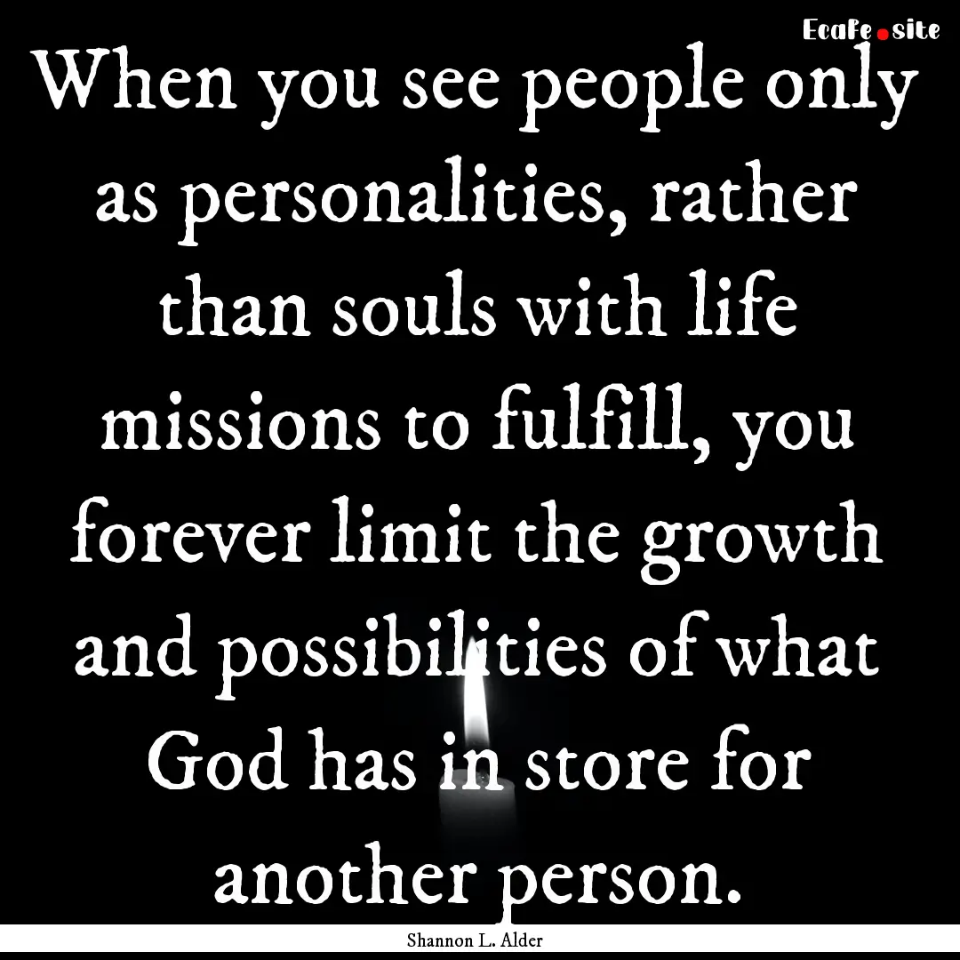 When you see people only as personalities,.... : Quote by Shannon L. Alder