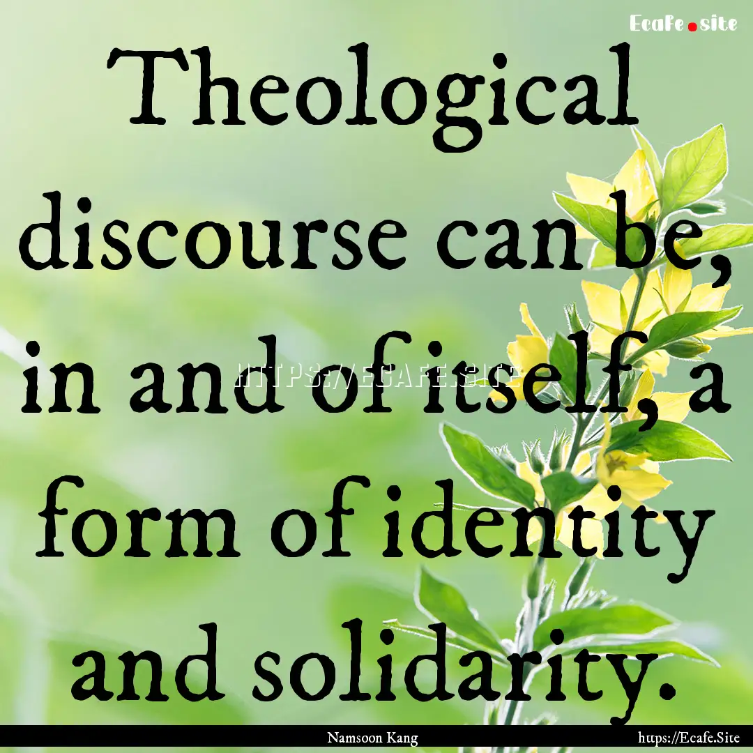 Theological discourse can be, in and of itself,.... : Quote by Namsoon Kang