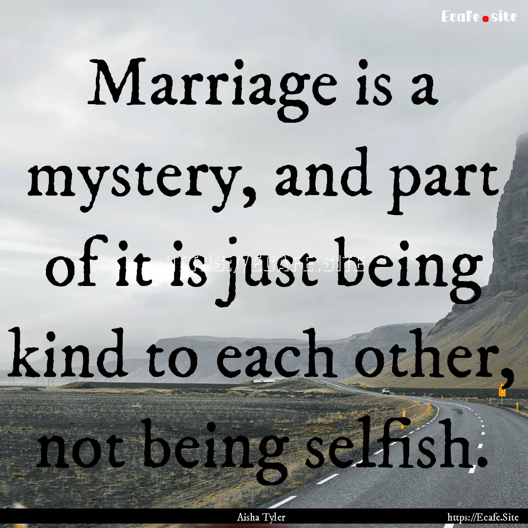 Marriage is a mystery, and part of it is.... : Quote by Aisha Tyler