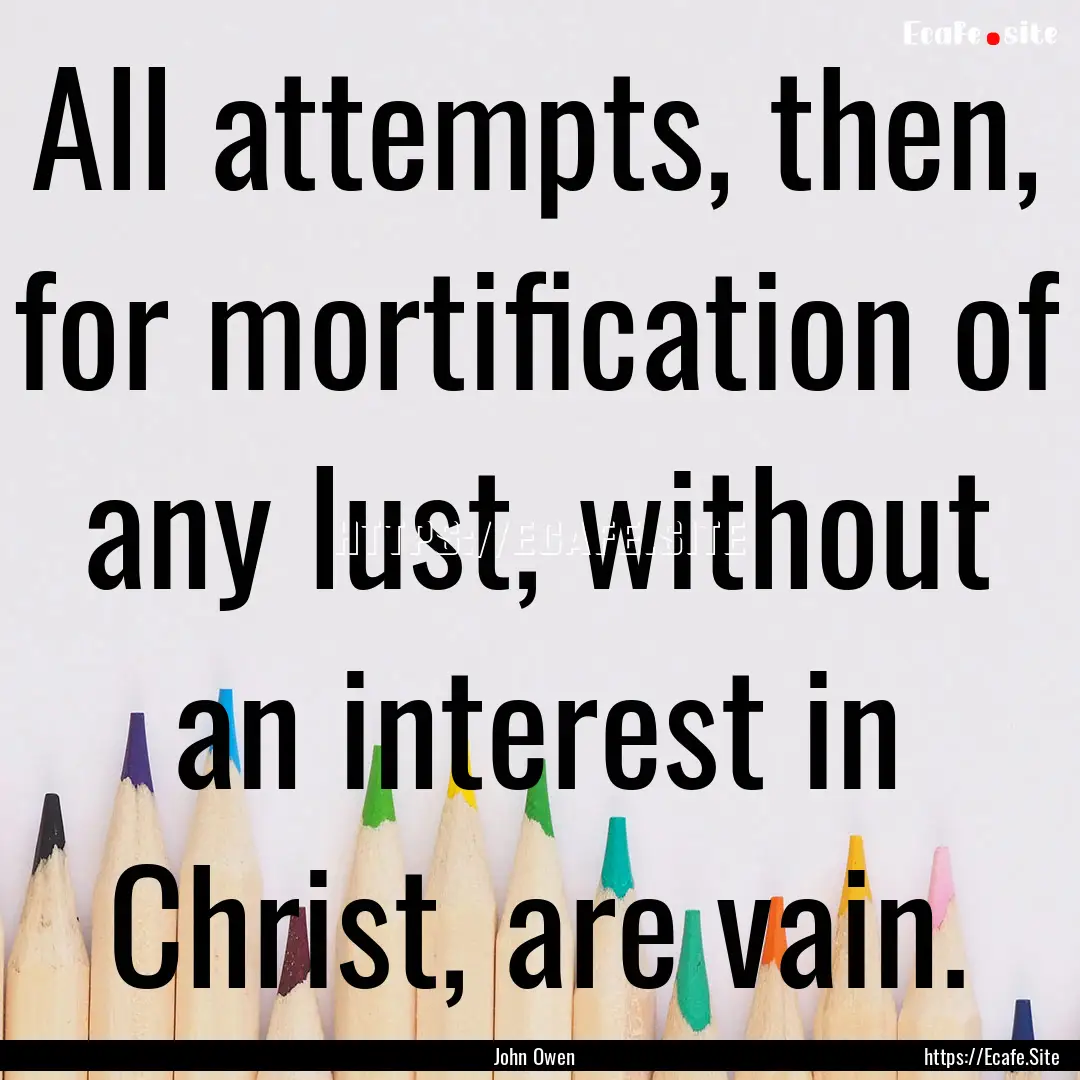 All attempts, then, for mortification of.... : Quote by John Owen