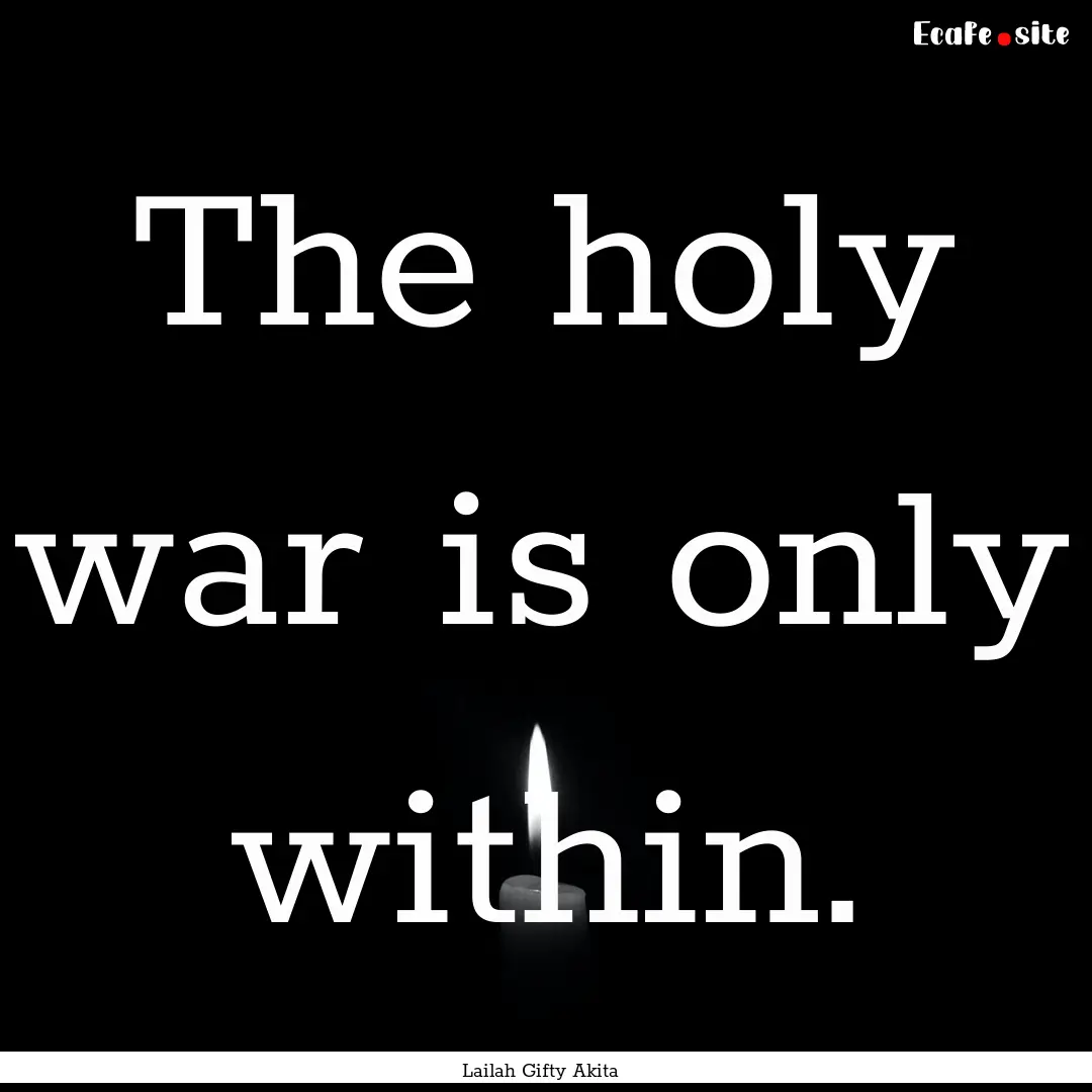 The holy war is only within. : Quote by Lailah Gifty Akita