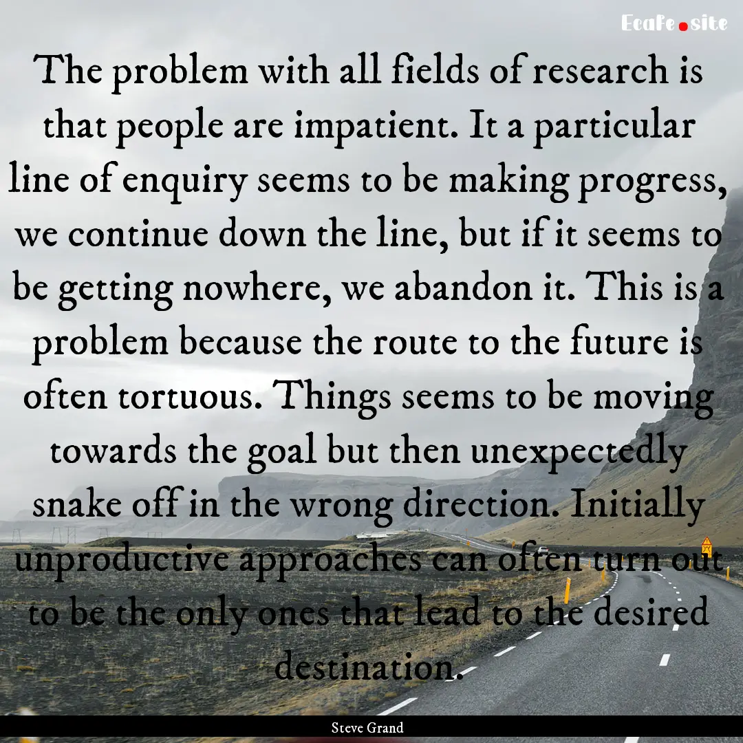 The problem with all fields of research is.... : Quote by Steve Grand