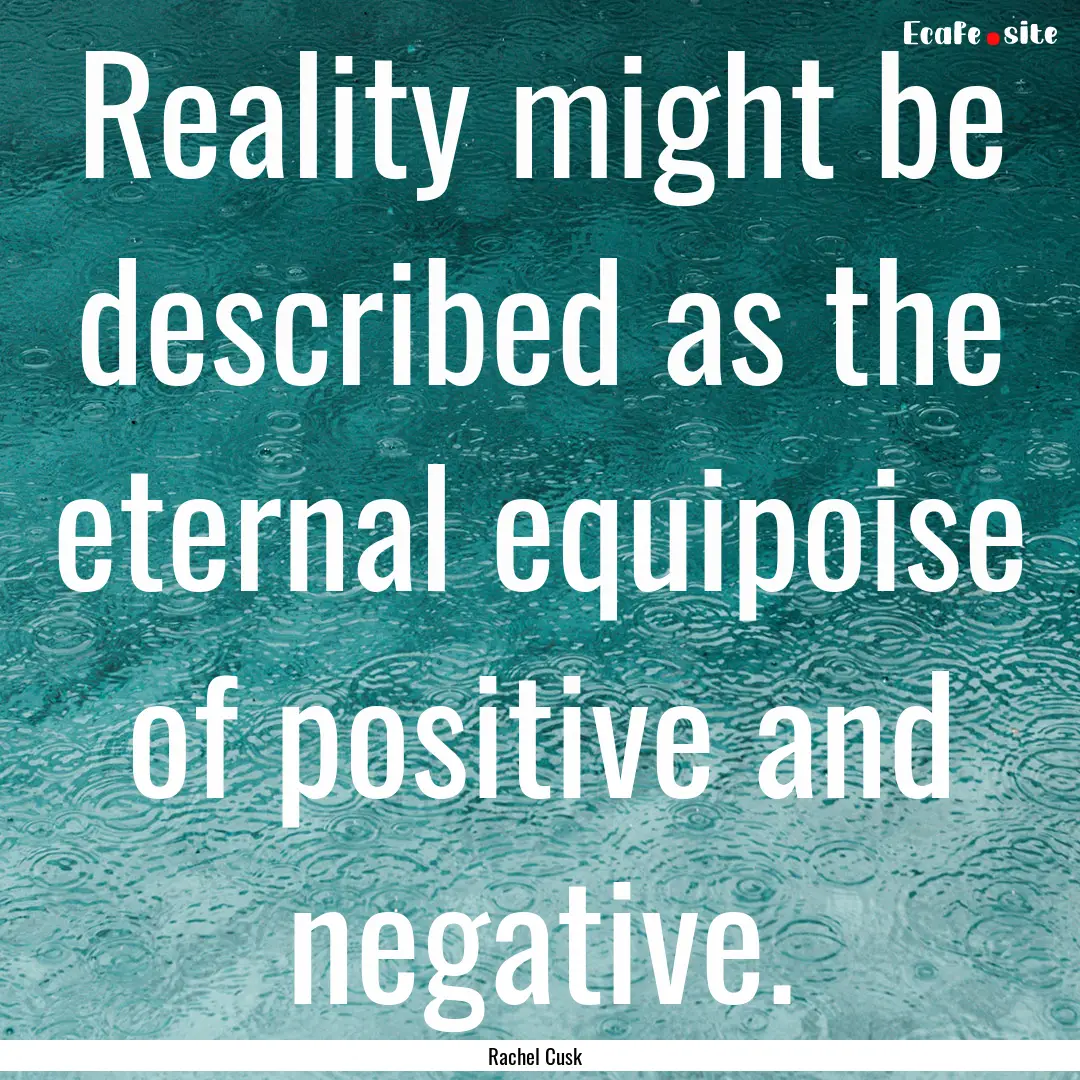 Reality might be described as the eternal.... : Quote by Rachel Cusk