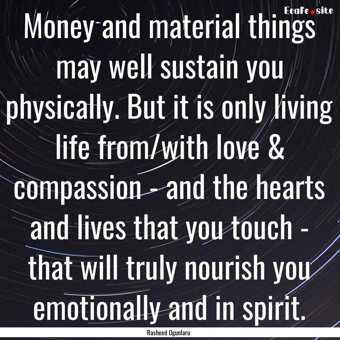 Money and material things may well sustain.... : Quote by Rasheed Ogunlaru