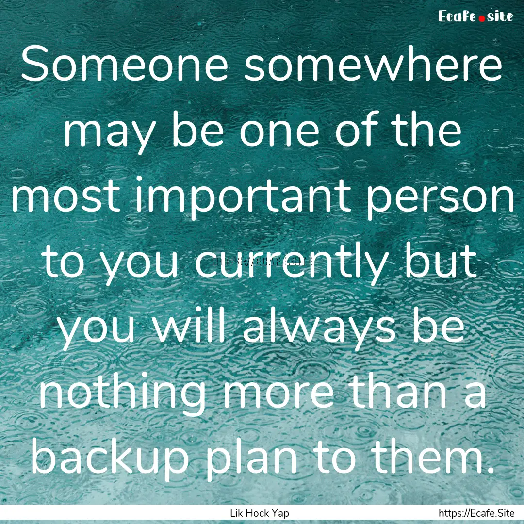 Someone somewhere may be one of the most.... : Quote by Lik Hock Yap