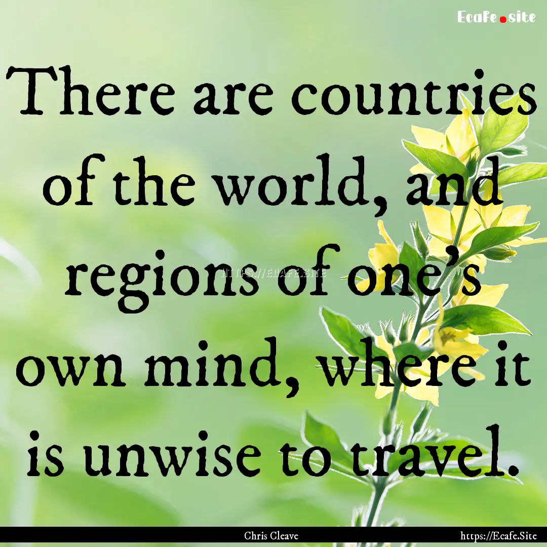 There are countries of the world, and regions.... : Quote by Chris Cleave