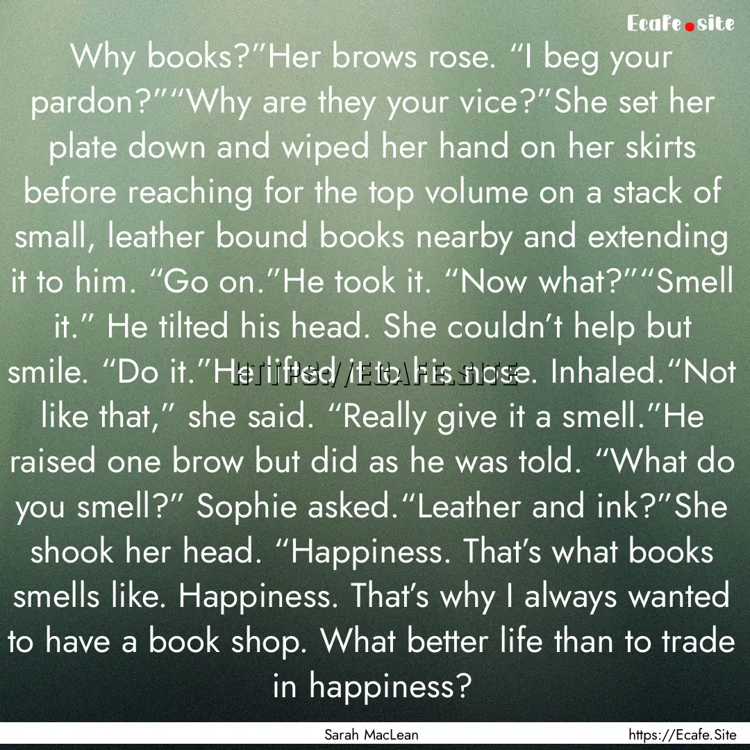 Why books?”Her brows rose. “I beg your.... : Quote by Sarah MacLean