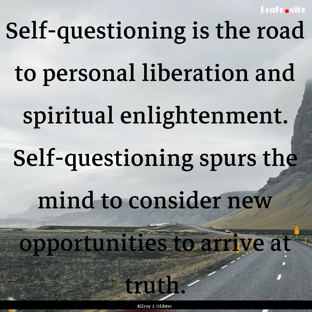 Self-questioning is the road to personal.... : Quote by Kilroy J. Oldster