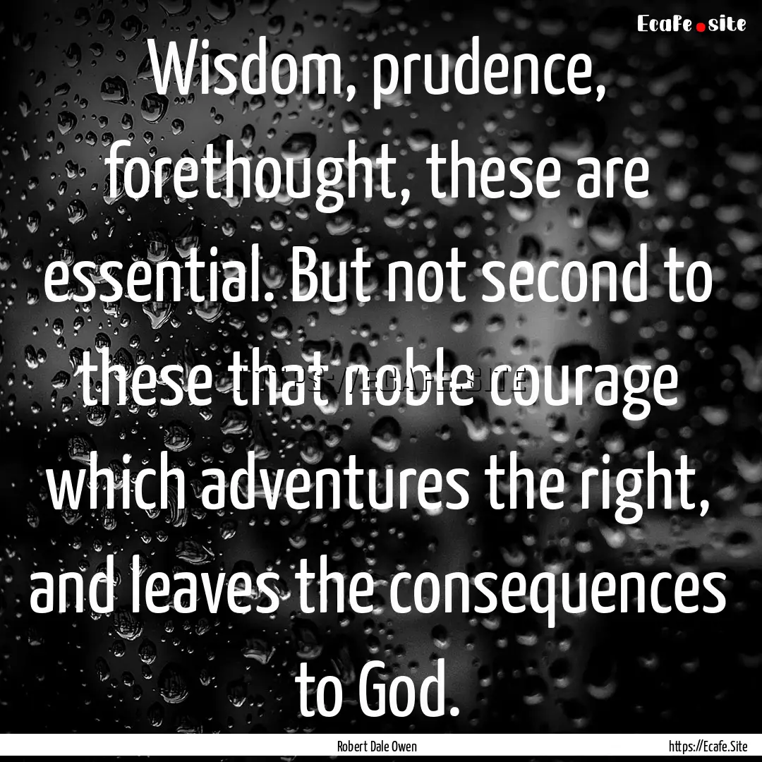 Wisdom, prudence, forethought, these are.... : Quote by Robert Dale Owen