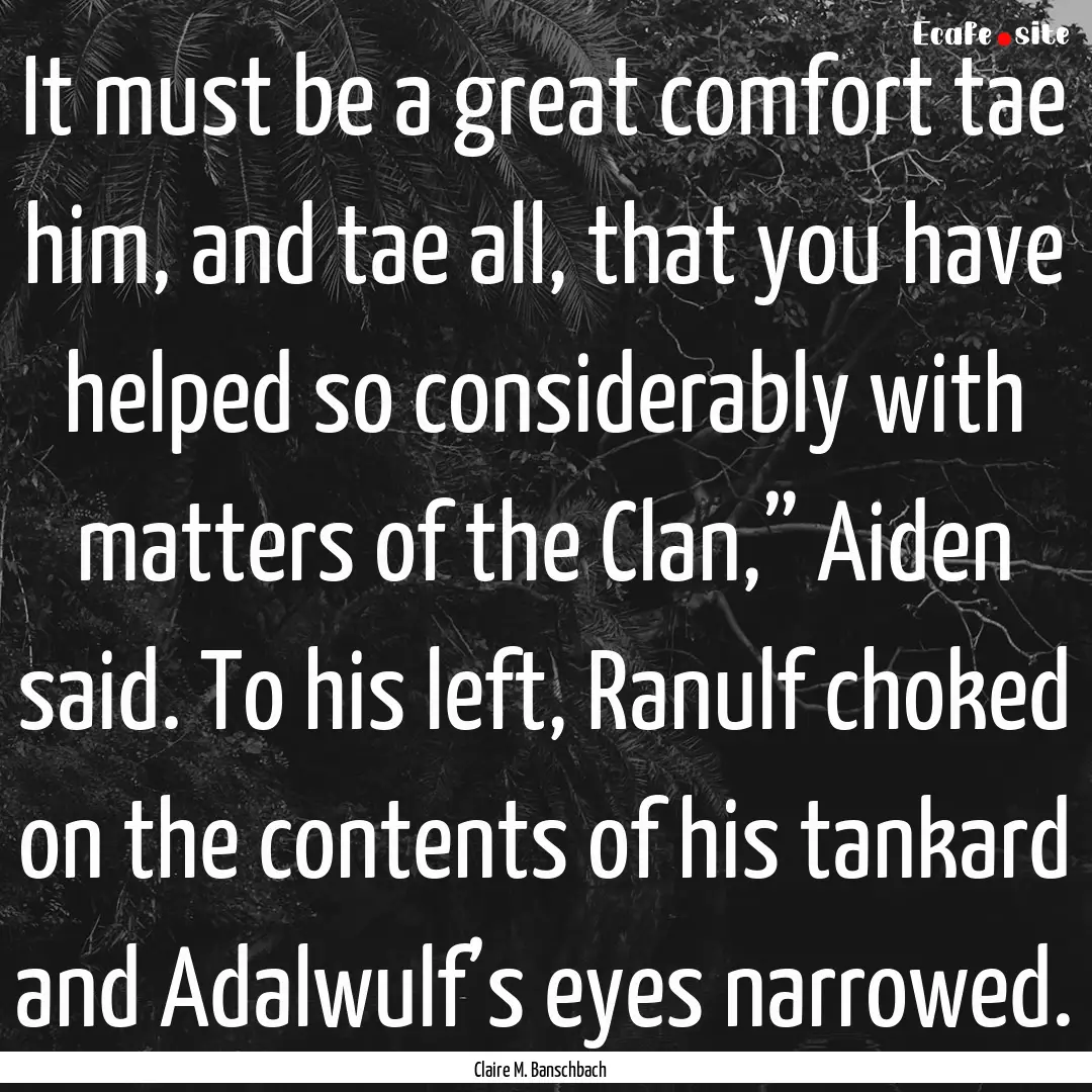 It must be a great comfort tae him, and tae.... : Quote by Claire M. Banschbach