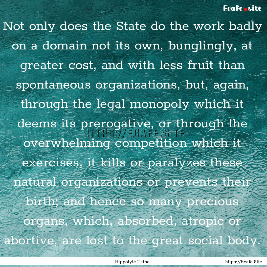 Not only does the State do the work badly.... : Quote by Hippolyte Taine