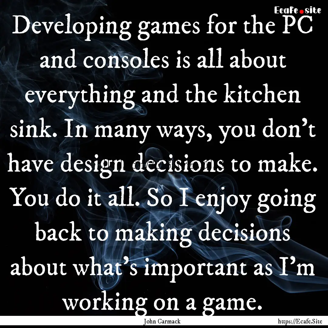 Developing games for the PC and consoles.... : Quote by John Carmack