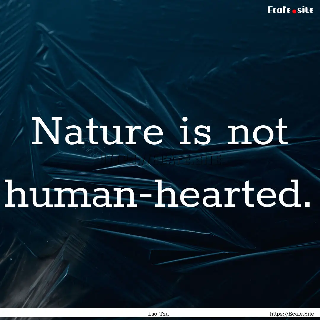 Nature is not human-hearted. : Quote by Lao-Tzu