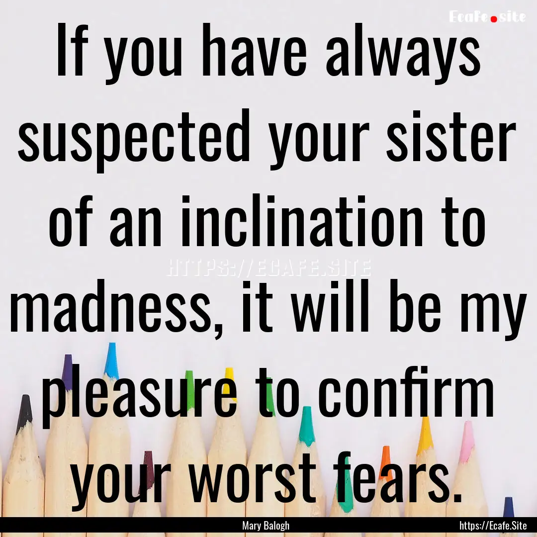 If you have always suspected your sister.... : Quote by Mary Balogh