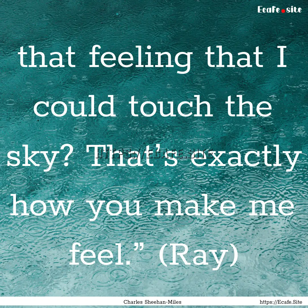 that feeling that I could touch the sky?.... : Quote by Charles Sheehan-Miles