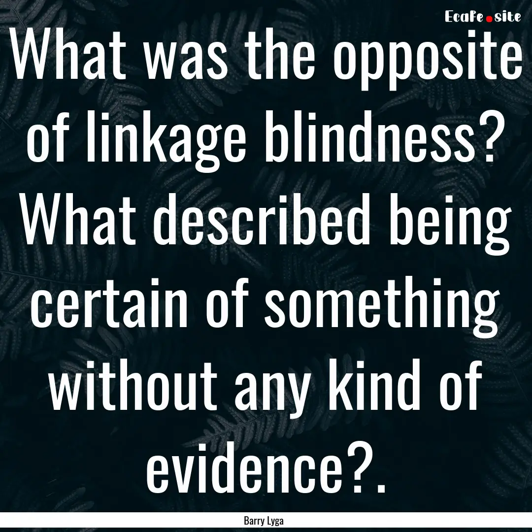 What was the opposite of linkage blindness?.... : Quote by Barry Lyga